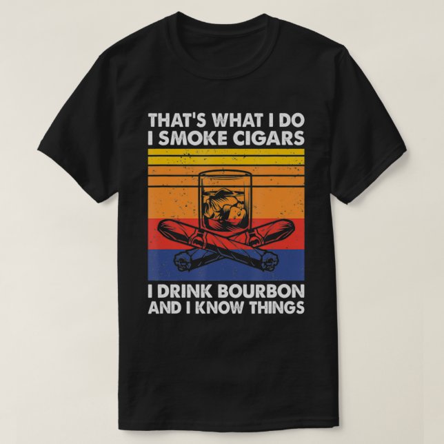 I Smoke Cigars I Drink Bourbon & I Know Things, Ci T-Shirt (Design Front)