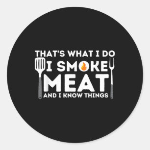 I Smoke Meat And I Know Things Bbq Smoker Barbecue Classic Round Sticker
