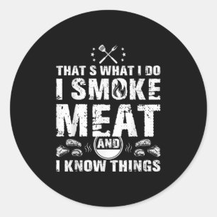 I Smoke Meat And I Know Things Funny Bbq Grilling Classic Round Sticker