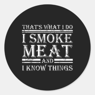 I Smoke Meat And I Know Things Funny Bbq Smoker Classic Round Sticker