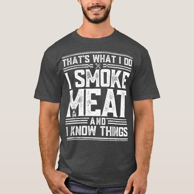 I Smoke Meat And I Know Things Funny BBQ Smoker T-Shirt (Front)