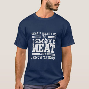 I Smoke Meat And I Know Things Funny BBQ Smoker  T-Shirt