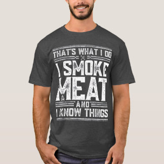 I Smoke Meat And I Know Things Funny BBQ Smoker T-Shirt