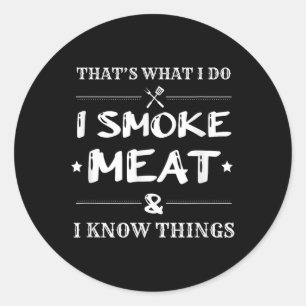 I Smoke Meat And I Know Things Meat Classic Round Sticker