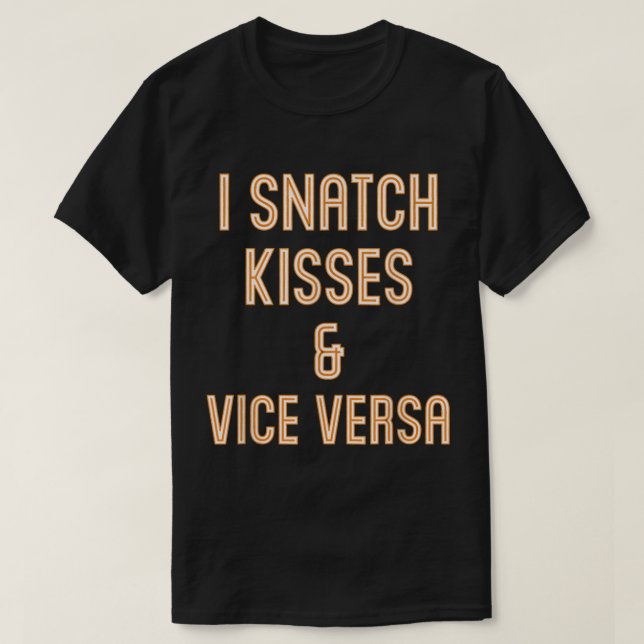 I Snatch Kisses  Vice Versa Funny  T-Shirt (Design Front)
