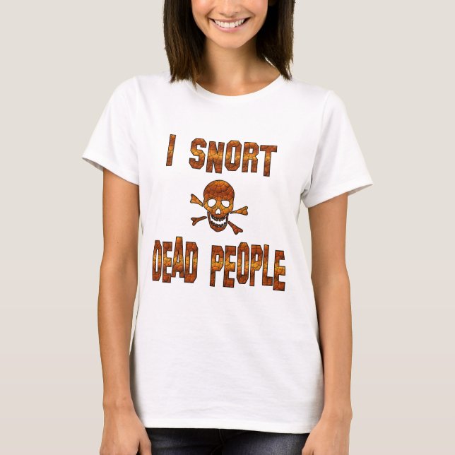 I Snort Dead People T-Shirt (Front)