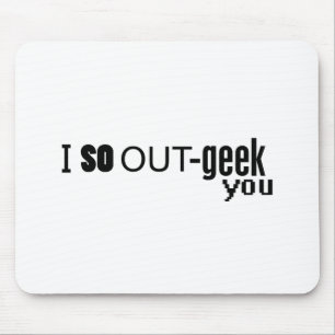 I So OUT-geek you Mouse Pad