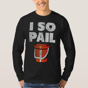I So Pail Puns Goofy Quotes Slogan T-Shirt