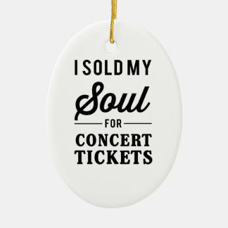 I Sold My Soul for Concert Tickets Ceramic Ornament
