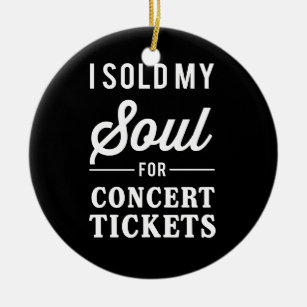 I Sold My Soul for Concert Tickets Ceramic Ornament
