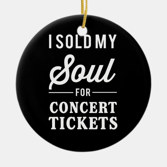 I Sold My Soul for Concert Tickets Ceramic Ornament (Front)