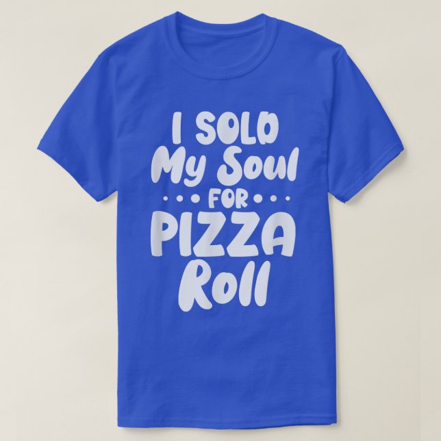 I Sold My Soul For Pizza Rolls T-Shirt (Design Front)