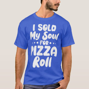 I Sold My Soul For Pizza Rolls T-Shirt