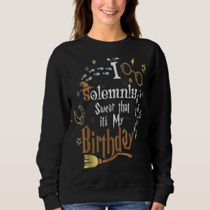 I Solemnly Swear That It's My Birthday Sweatshirt