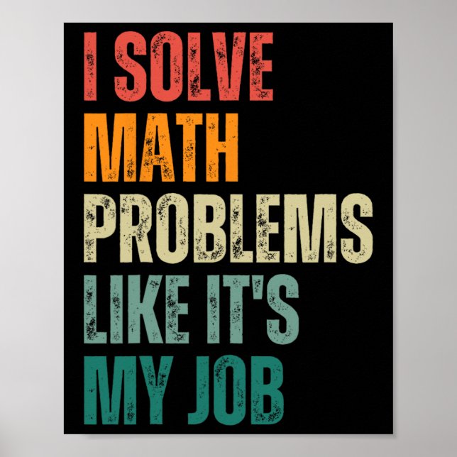 I Solve Math Problems Like Its My Job Back To Scho Poster (Front)