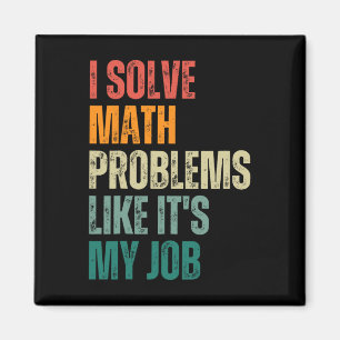 I Solve Math Problems Like Its My Job Ck To School Magnet