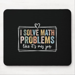 I Solve Math Problems Like It's My Job Funny Ck To Mouse Pad