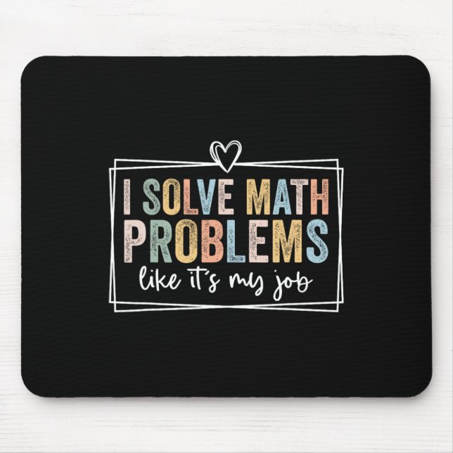 I Solve Math Problems Like It's My Job Funny Ck To Mouse Pad (Front)