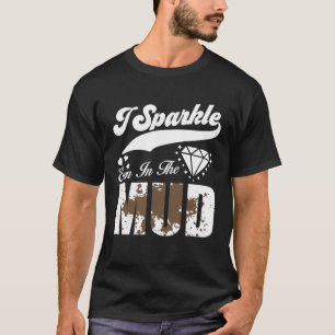 I Sparkle Even In The Mud 4x4 Off road SUV Vehicle T-Shirt