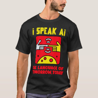 I Speak AI, The Language of Tomorrow, Today  T-Shirt