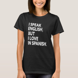 I Speak English But I Love In Spanish  5 T-Shirt
