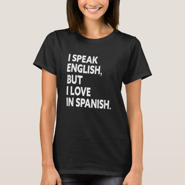 I Speak English But I Love In Spanish  5 T-Shirt (Front)