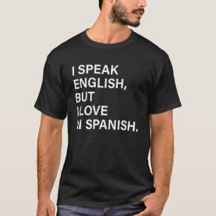 I Speak English But I Love In Spanish 6 T-Shirt