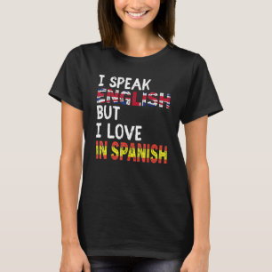 I Speak English But I Love In Spanish Funny Speak T-Shirt