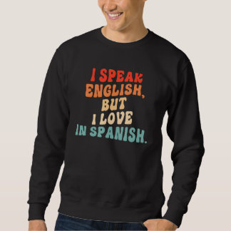 I Speak English But I Love In Spanish  Saying Quot Sweatshirt