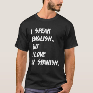 I Speak English But I Love In Spanish speak engli T-Shirt