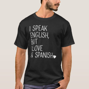 I Speak English But I Love In Spanish  Speak Engli T-Shirt