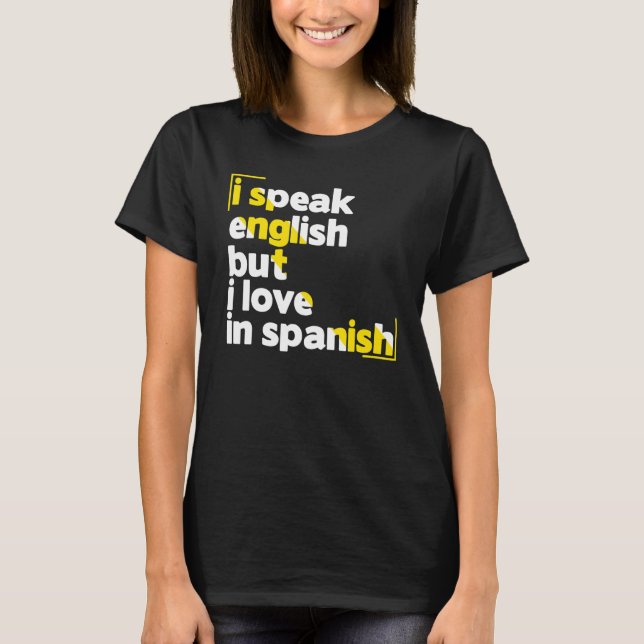 I Speak English But I Love In Spanish  speak Engli T-Shirt (Front)