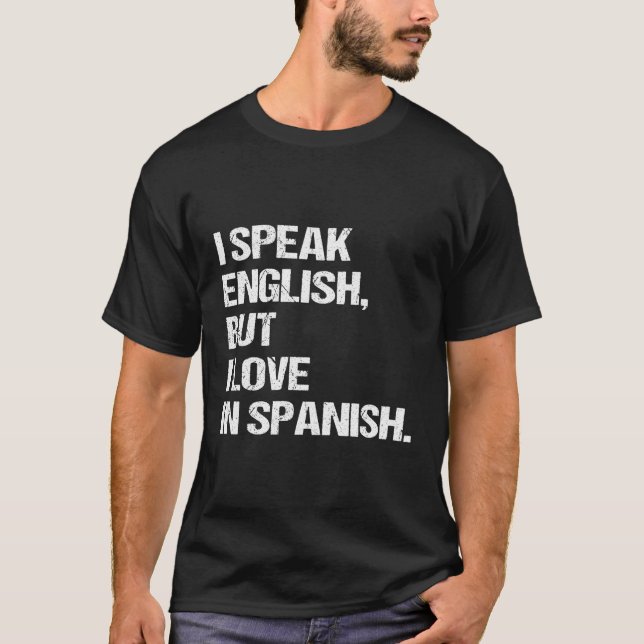 I Speak English But I Love In Spanish Speak Englis T-Shirt (Front)