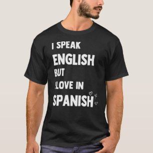 I Speak English But I Love In Spanish   T-Shirt