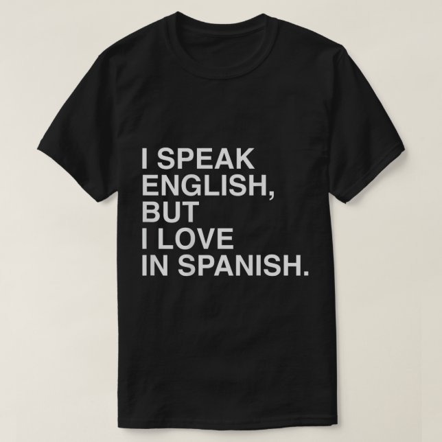 I Speak English But I Love In Spanish T-Shirt (Design Front)