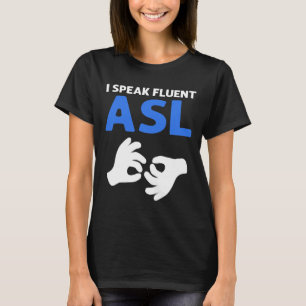I Speak Fluent ASL. ASL Hand Sign Language Deaf Pr T-Shirt