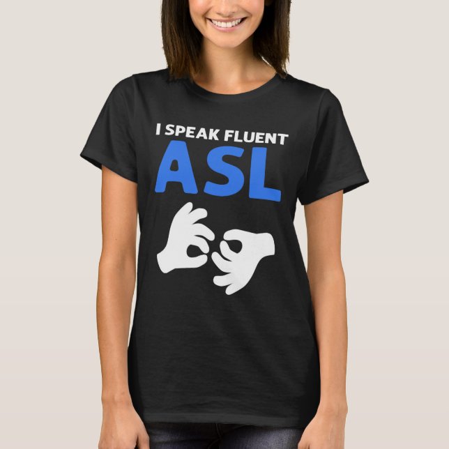 I Speak Fluent ASL. ASL Hand Sign Language Deaf Pr T-Shirt (Front)