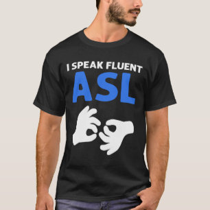I Speak Fluent ASL. ASL Hand Sign Language Deaf Pr T-Shirt