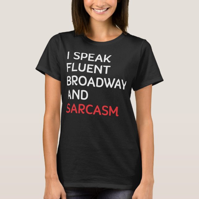 I Speak Fluent Broadway And Sarcasm Funny Actor T-Shirt (Front)