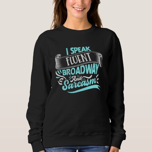 I Speak Fluent Broadway And Sarcasm Sweatshirt (Front)