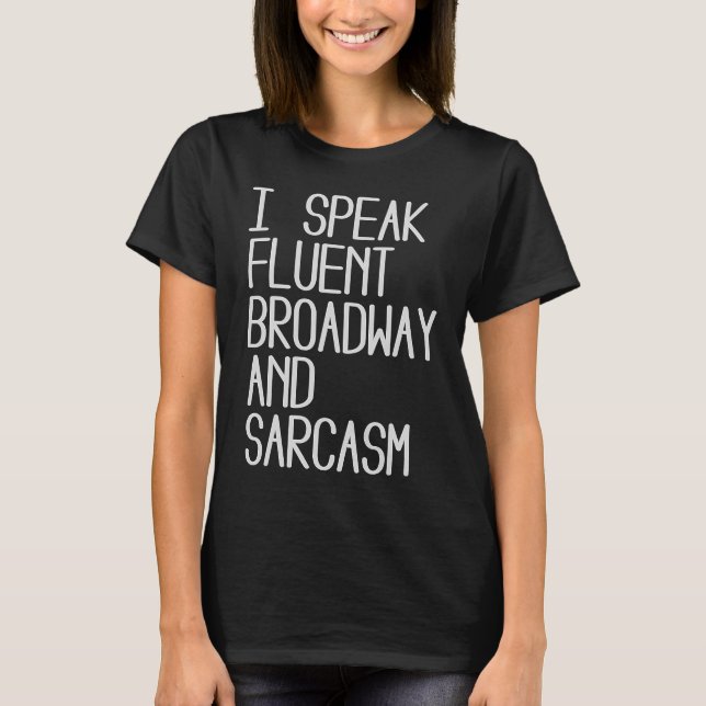 I Speak fluent Broadway And Sarcasm T-Shirt (Front)