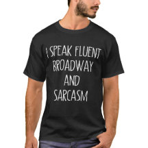 I Speak Fluent Broadway And Sarcasm