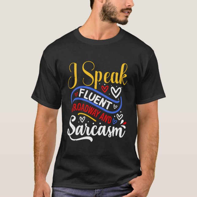 I Speak Fluent Broadway And Sarcasm T-Shirt (Front)