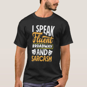 I Speak Fluent Broadway And Sarcasm Theatre Actor  T-Shirt