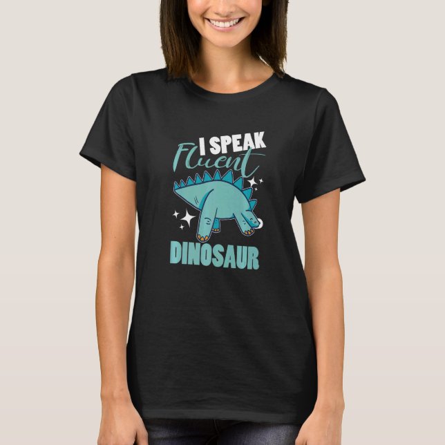 I Speak Fluent Dinosaur   T-Shirt (Front)