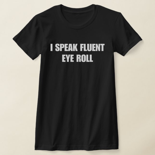 I Speak Fluent Eye Roll T-Shirt (Laydown)