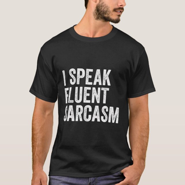 I Speak Fluent Sarcasm Funny Comment Sarcastic Hum T-Shirt (Front)
