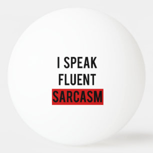 I speak fluent sarcasm ping pong ball