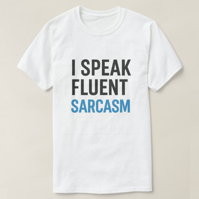 I Speak Fluent Sarcasm T-Shirt (Design Front)