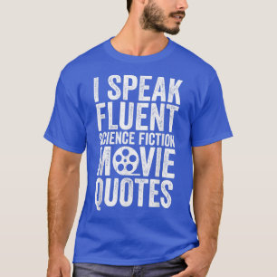 I Speak Fluent Sci-Fi Movie Quotes - Science Ficti T-Shirt